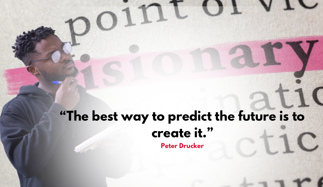 The Power of Being a Visionary Leader: It’s Not Success That Makes You a Visionary, It’s Vision